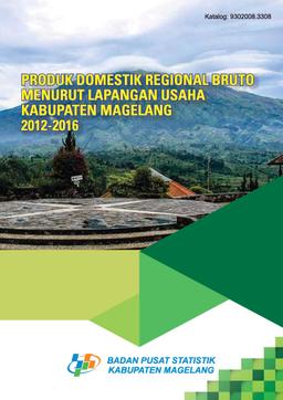 Produk Domestik Regional Bruto Menurut Lapangan Usaha Kabupaten Magelang 2012-2016